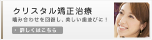 クリスタル矯正治療　噛み合わせを回復し、美しい歯並びに！