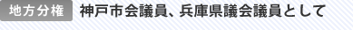 地方分権 神戸市会議員、兵庫県議会議員として